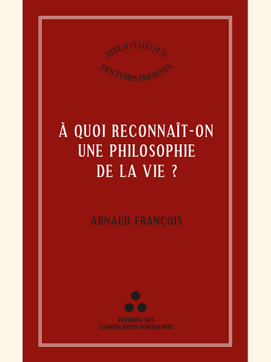 À quoi reconnaît-on une philosophie de la vie ? - Arnaud FRANÇOIS